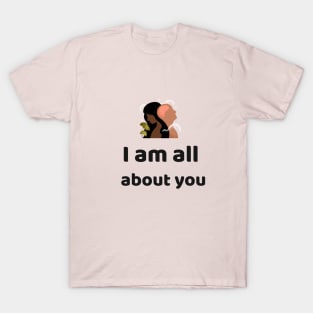 I am all about you T-Shirt
